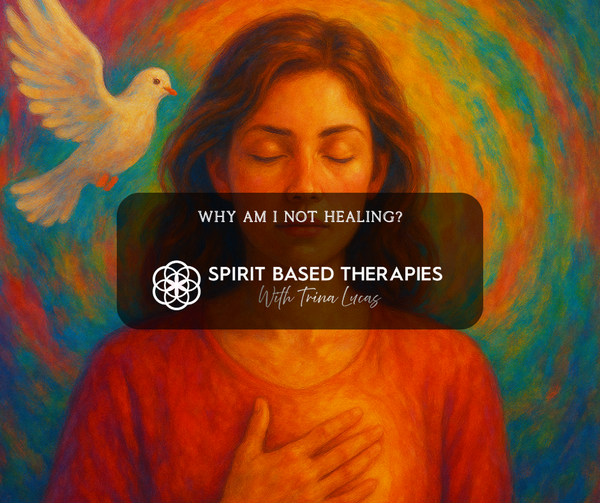 Why Am I Not Healing? - Spirit Based Therapies