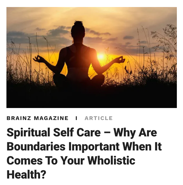 Brainz Magazine: Spiritual Self Care - Why are boundaries important when it comes to your wholistic health?